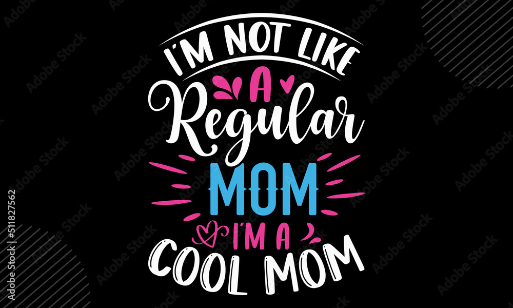 Fototapeta premium I’m Not Like A Regular Mom I’m A Cool Mom - Mom T shirt Design, Hand lettering illustration for your design, Modern calligraphy, Svg Files for Cricut, Poster, EPS