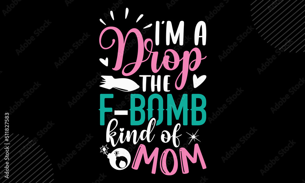 I’m A Drop The F-Bomb Kind Of Mom - Mom T shirt Design, Hand lettering ...
