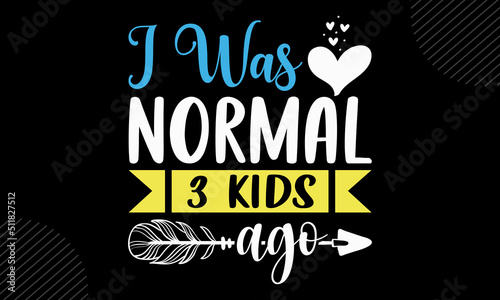 I Was Normal 3 Kids Ago - Mom T shirt Design, Hand drawn lettering and calligraphy, Svg Files for Cricut, Instant Download, Illustration for prints on bags, posters