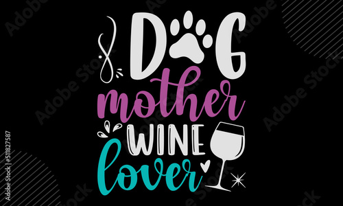 Dog Mother Wine Lover - Mom T shirt Design, Hand lettering illustration for your design, Modern calligraphy, Svg Files for Cricut, Poster, EPS