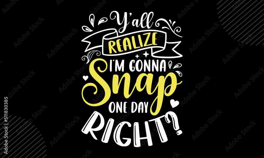 Y’all Realize I’m Gonna Snap One Day Right? - Mom T shirt Design, Hand drawn vintage illustration with hand-lettering and decoration elements, Cut Files for Cricut Svg, Digital Download
