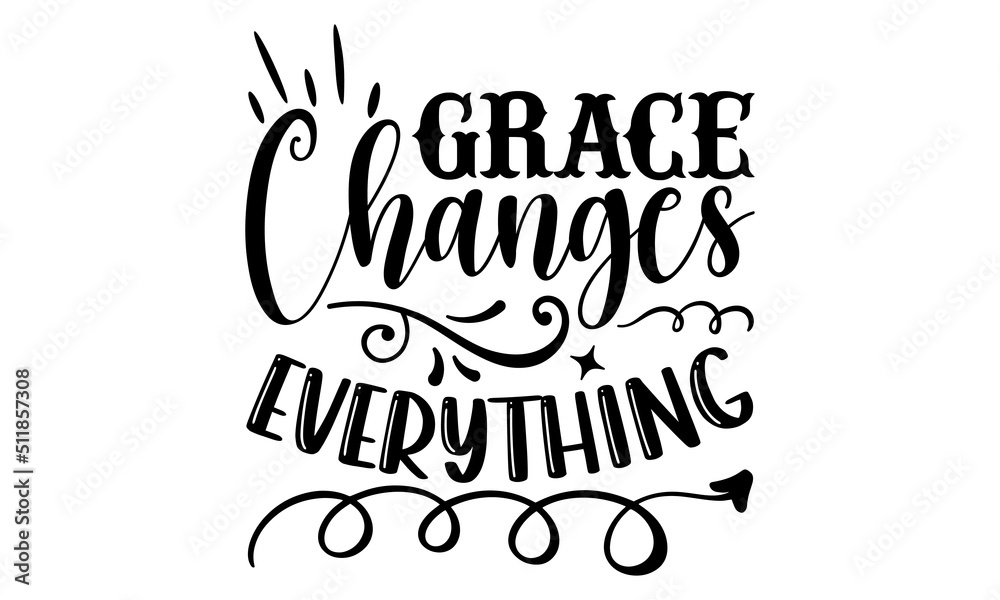 Grace Changes Everything - Faith T shirt Design, Hand drawn lettering and calligraphy, Svg Files for Cricut, Instant Download, Illustration for prints on bags, posters