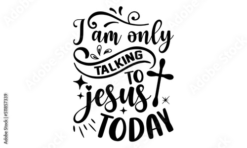 I Am Only Talking To Jesus Today - Faith T shirt Design  Hand lettering illustration for your design  Modern calligraphy  Svg Files for Cricut  Poster  EPS