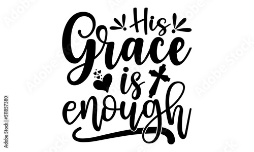His Grace Is Enough - Faith T shirt Design, Hand lettering illustration for your design, Modern calligraphy, Svg Files for Cricut, Poster, EPS