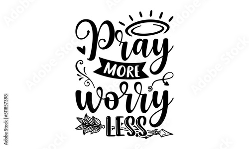 Pray More Worry Less - Faith T shirt Design, Hand lettering illustration for your design, Modern calligraphy, Svg Files for Cricut, Poster, EPS