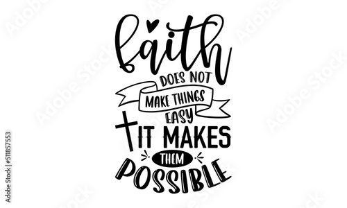 Faith Does Not Make Things Easy It Makes Them Possible - Faith T shirt Design  Hand drawn vintage illustration with hand-lettering and decoration elements  Cut Files for Cricut Svg  Digital Download