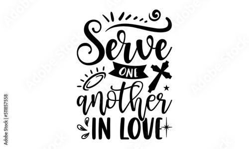 Serve One Another In Love - Faith T shirt Design  Hand drawn vintage illustration with hand-lettering and decoration elements  Cut Files for Cricut Svg  Digital Download