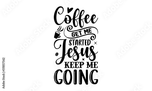 Coffee Get Me Started Jesus Keep Me Going - Faith T shirt Design  Hand lettering illustration for your design  Modern calligraphy  Svg Files for Cricut  Poster  EPS
