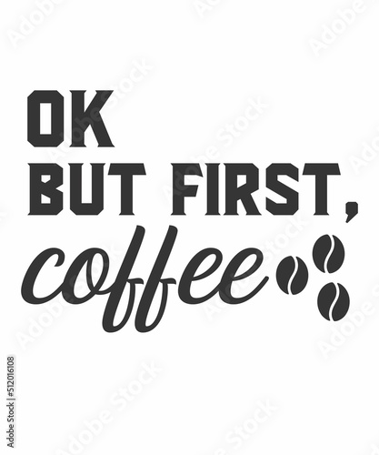 Ok But First Coffeeis a vector design for printing on various surfaces like t shirt, mug etc. 
 photo