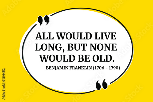 Vector illustration of inspirational and motivational quote. All would live long, but none would be old. Benjamin Franklin (1706 - 1790)