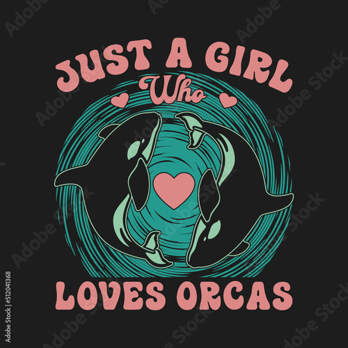 Just A Girl Who Loves Orcas killer whale shirt - orca t shirt. graphic tees.