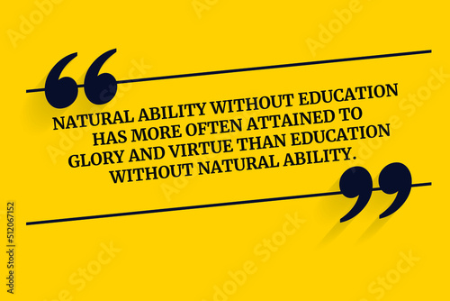 Vector quote. Natural ability without education has more often attained to glory and virtue than education without natural ability.