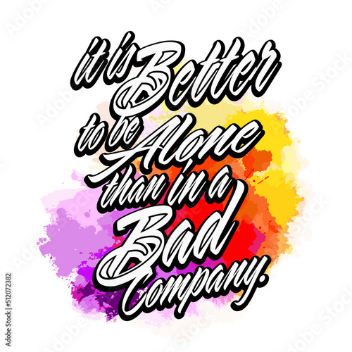 It Is Better To Be Alone Than In A Bad Company. Lettering Design