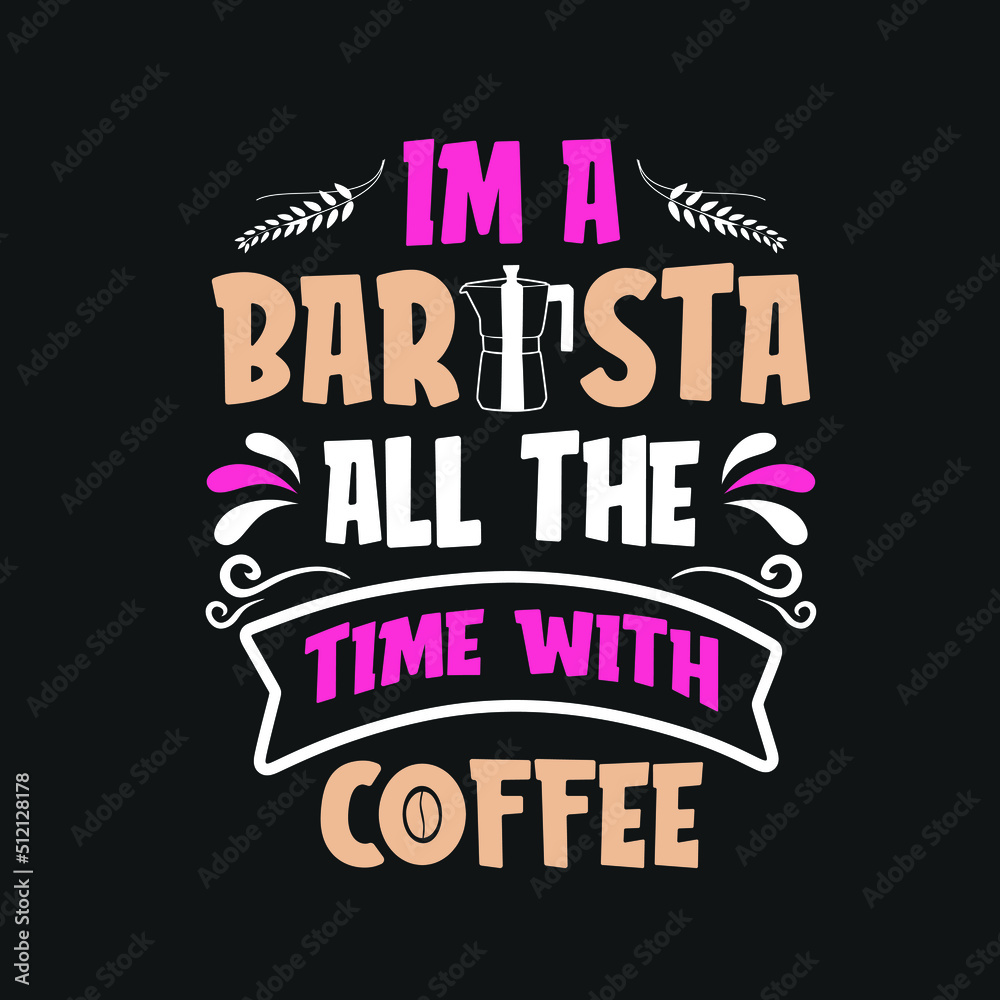I'm a barista all the time with coffee t-shirt, I m coffee on the road coffee shop. Coffee quotes Good for Craft