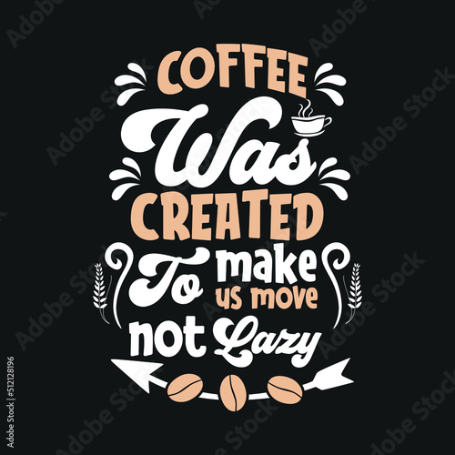 Coffee was created to make us more not lazy t-shirt design  