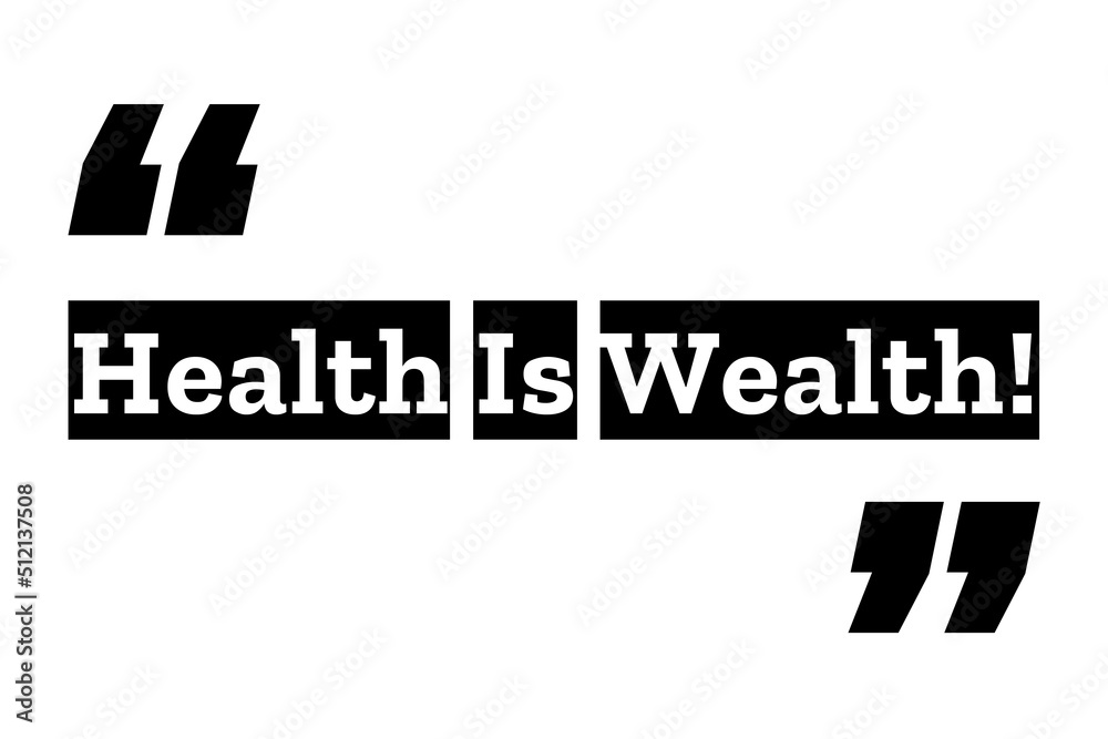 Health is Wealth quote design in black & white color inside quotation marks. Used as a motivational poster for concepts like stay healthy, health & money, real wealth or as a printable T shirt design.