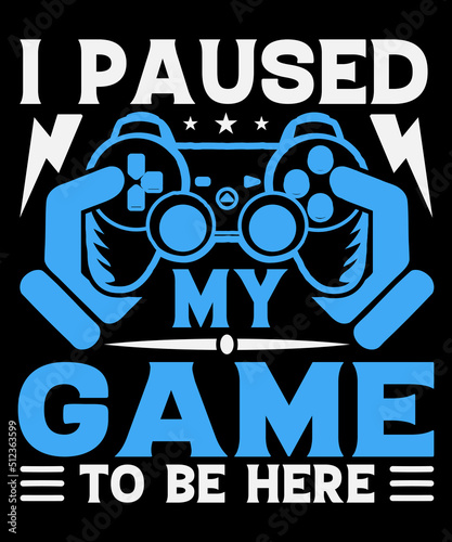 I paused my game to be here Typography T shirt design
