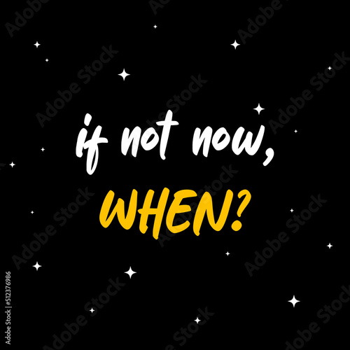 Motivational and inspirational quote - If not now, when