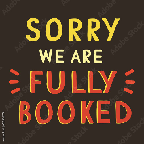 Sorry we are fully booked, vector bright colourful sign, label, sticker for restaurant, cafe, hotel or motel. Modern template illustration. Hand drawn words in different colours for business or clubs.
