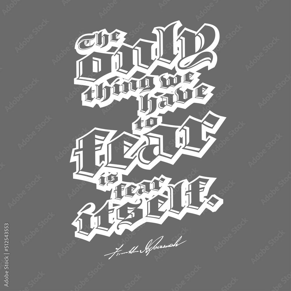 The Only Thing We Have To Fear Is Fear Itself. T-shirt Print Template