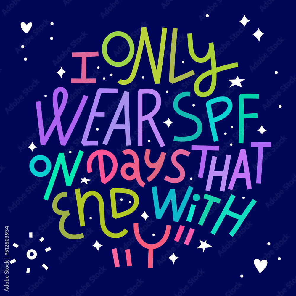 Beauty and skincare lettering quote. I only wear SPF on days that end with Y. Colorful on dark background