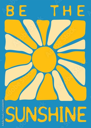 Be the sunshine. Abstract retro poster in naive style. Seventies, groovy background. Hippie Aesthetic. Vector print