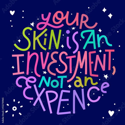 Beauty and skincare lettering quote. Your skin is an investment  not an expence. Colorful on dark background