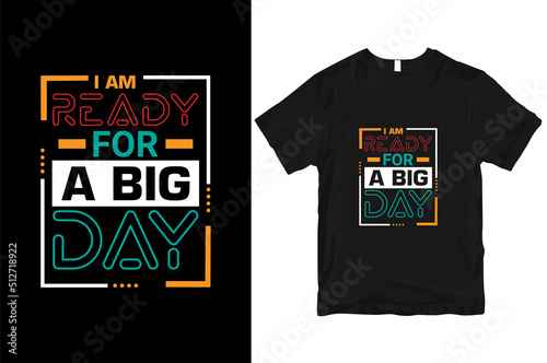I am ready for a big day stylish and perfect typography t shirt Design