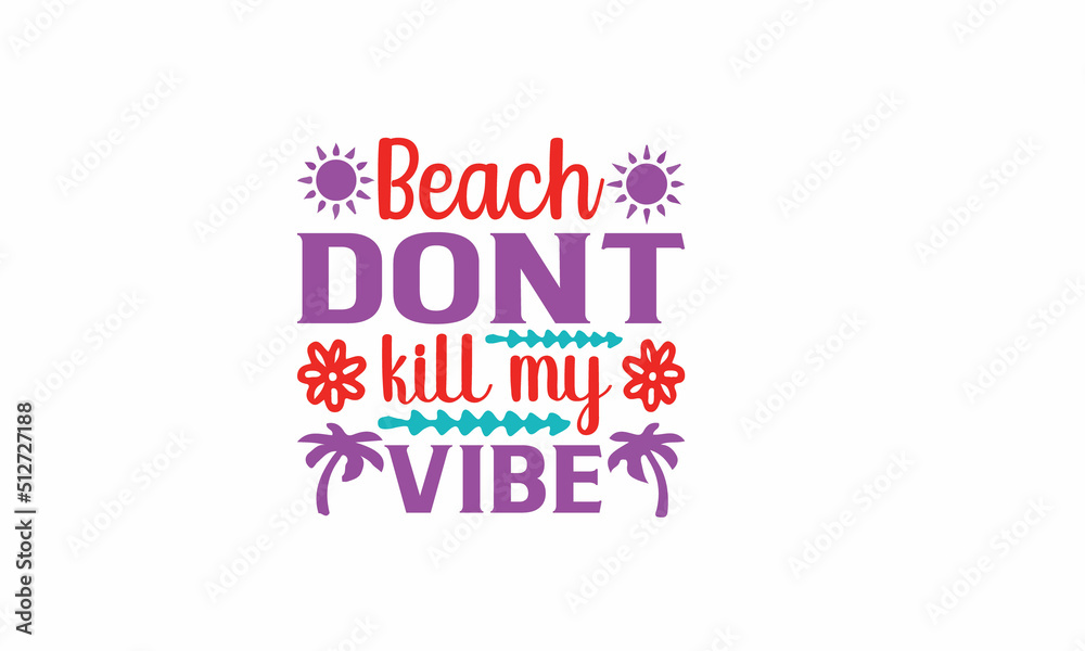 Beach dont kill my vibe Lettering design for greeting banners, Mouse Pads, Prints, Cards and Posters, Mugs, Notebooks, Floor Pillows and T-shirt prints design