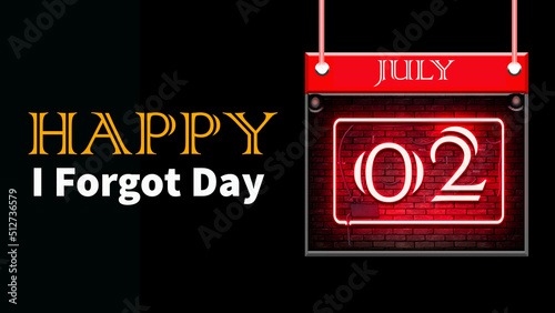 Happy I Forgot Day, July 02. Calendar of july month on workplace neon Text Effect