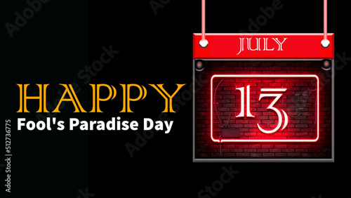Happy Fool s Paradise Day  July 13. Calendar of july month on workplace neon Text Effect