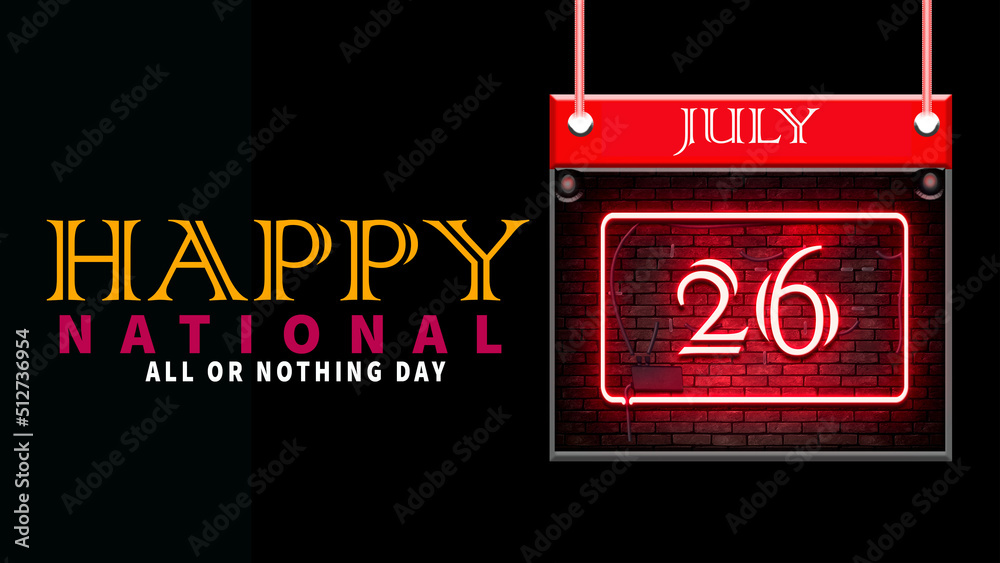 Happy All or Nothing Day, July 26. Calendar of july month on workplace neon Text Effect