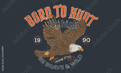 Born to hunt print design. Eagle  vector design for apparel, stickers, posters, background and others. Be brave and wild  artwork.