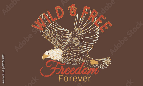 Wild and free t-shirt design. Eagle vector graphic print design for apparel, stickers, posters, background and others. Freedom forever artwork.