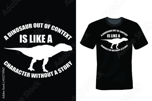 A dinosaur out of context is like a character without a story. Dinosaur T shirt design, vintage, typography