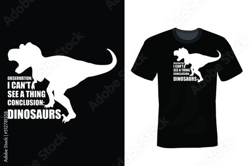 I can't see a thing. Conclusion: Dinosaurs. Dinosaur T shirt design, vintage, typography