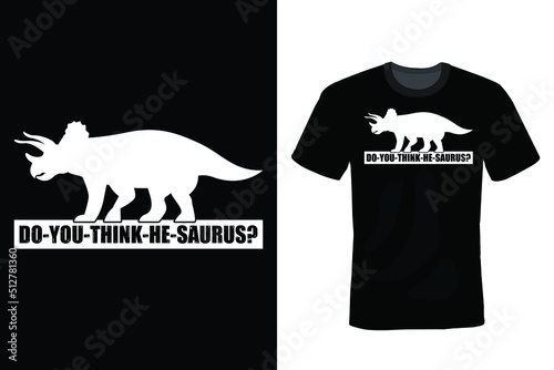 Do-you-think-he-saurus? Dinosaur T shirt design, vintage, typography