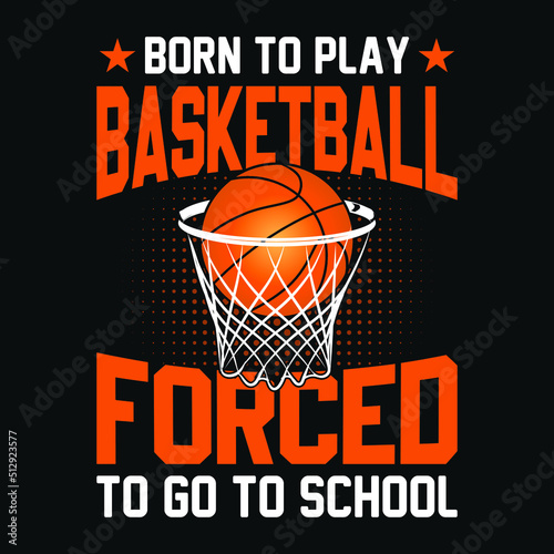 Born to play basketball forced to go to school - basketball t shirt design, vector, poster or template.
