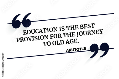 Vector quotation. Education is the best provision for the journey to old age. Aristotle (384 BCE - 322 BCE)