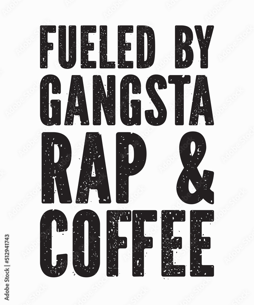 fueled by gangsta rap and coffee is a vector design for printing on various surfaces like t shirt, mug etc. 
