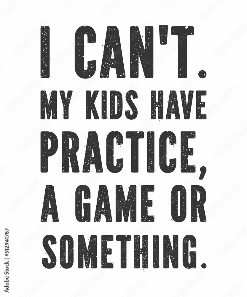 Fototapeta premium I Can't My Kids Have Practice A Game Or Something is a vector design for printing on various surfaces like t shirt, mug etc. 