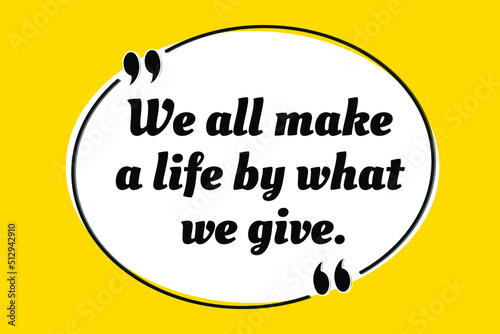 Vector illustration of inspirational and motivational quote. We all make a life by what we give.