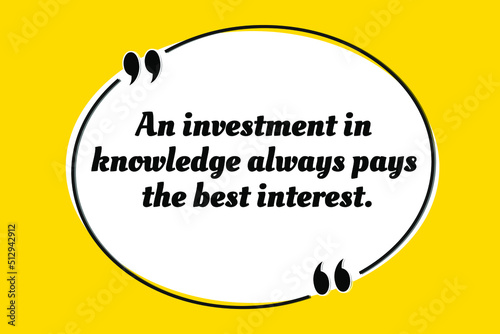Vector illustration of inspirational and motivational quote. An investment in knowledge always pays the best interest. Benjamin Franklin