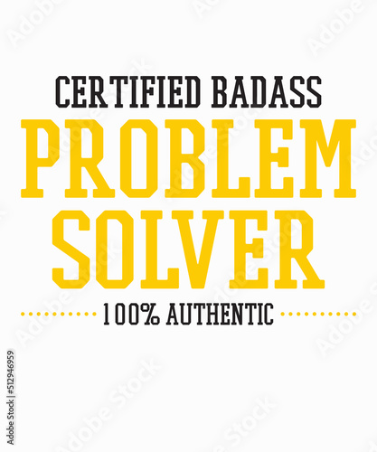 Certified Badass Problem Solver 100% Authenticis a vector design for printing on various surfaces like t shirt, mug etc.