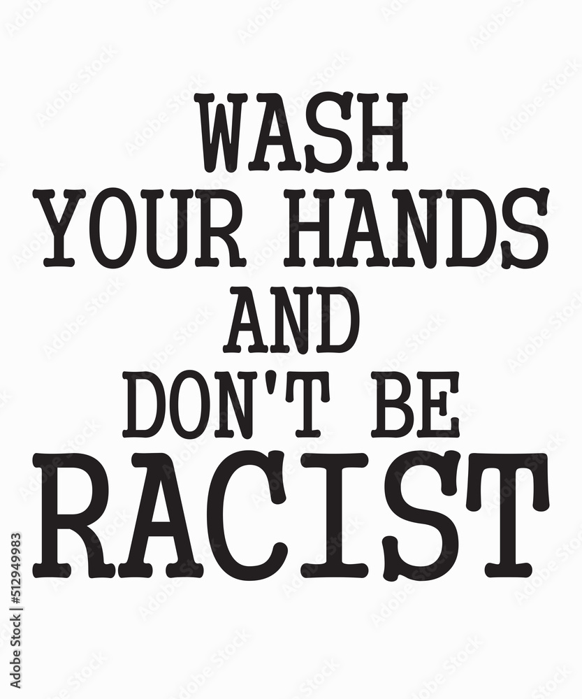 wash your hands and don't be racistis a vector design for printing on various surfaces like t shirt, mug etc. wash your hands and don't be racistis a vector design for printing on various surfaces like t shirt, mug etc.