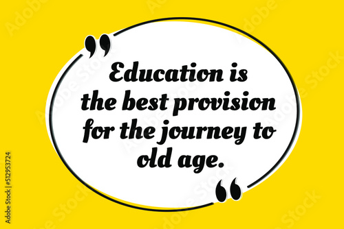 Vector quotation. Education is the best provision for the journey to old age. Aristotle (384 BCE - 322 BCE)