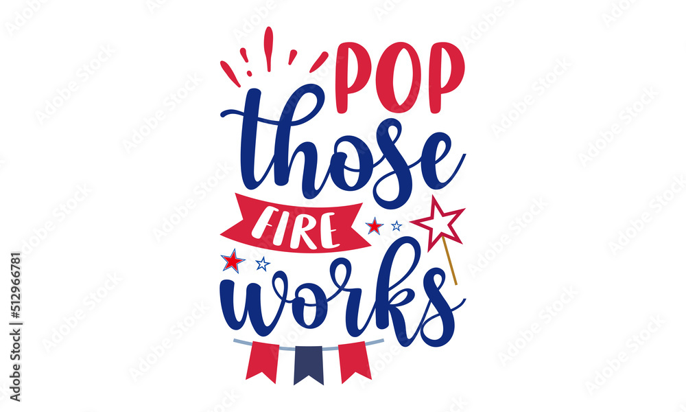 Pop Those Fire Works- Fourth Of July T shirt Design, Hand drawn lettering and calligraphy, Svg Files for Cricut, Instant Download, Illustration for prints on bags, posters Pop Those Fire Works- Fourth Of July T shirt Design, Hand drawn lettering and calligraphy, Svg Files for Cricut, Instant Download, Illustration for prints on bags, posters