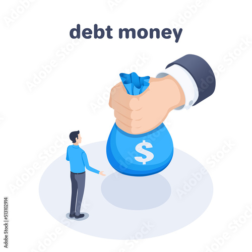 isometric vector illustration on a white background, a hand with a bag of money and a man in business clothes, debt money or financial assistance
