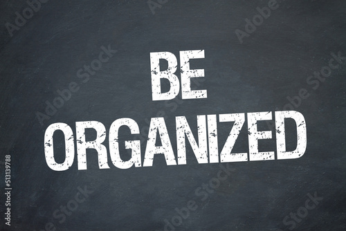 Be organized