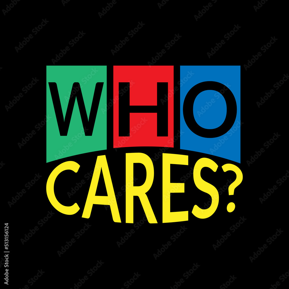 Who cares ? typography lettering for t shirt ready for print